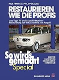 Restaurieren wie die Profis (So wird?s gemacht Special Band 2): 1000 Tipps für professionelle Oldtimer-Restaurierung von den Achsen bis zum Auspuff - Motor, Fahrwerk, Karosserie, Interieur