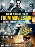 What You Can Learn from Movies like The Matrix, Inception, and Cloud Atlas: The ultimate guide for anyone who’s a movie buff and wants to know the deeper meaning of movies. (English Edition)