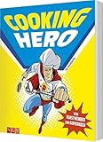 Cooking Hero - Vom Toastwender zum Superkoch: Das Kochbuch für Superhelden am Herd Cooking Hero - Vom Toastwender zum Superkoch: Das Kochbuch für Superhelden am Herd