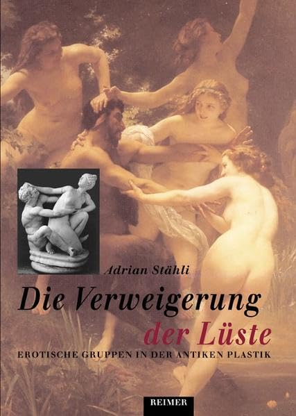 Die Verweigerung der Lüste: Erotische Gruppen in der antiken Plastik