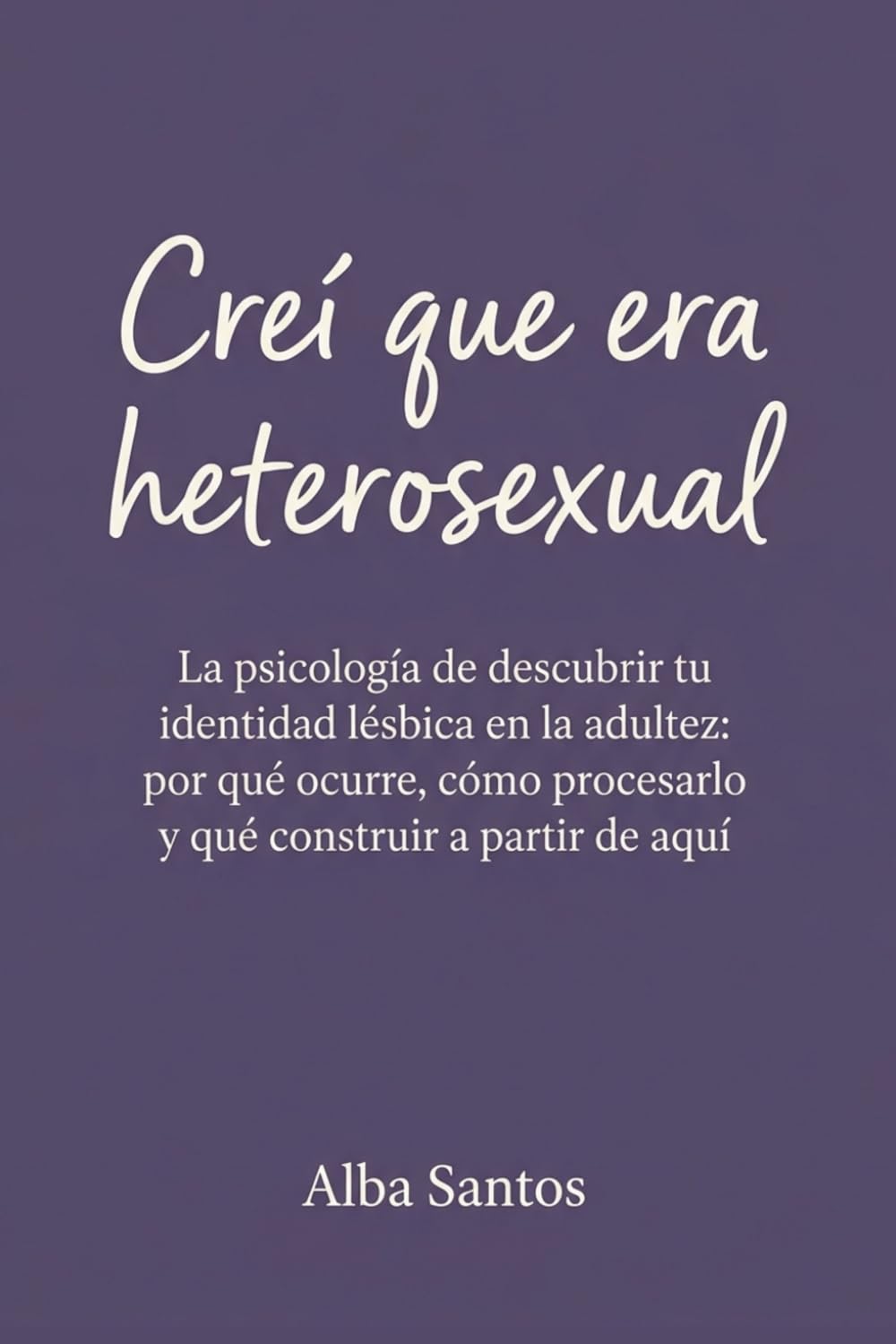Creí que era heterosexual: La psicología de descubrir tu identidad lésbica en la adultez: por qué ocurre, cómo procesarlo y qué construir a partir de aquí