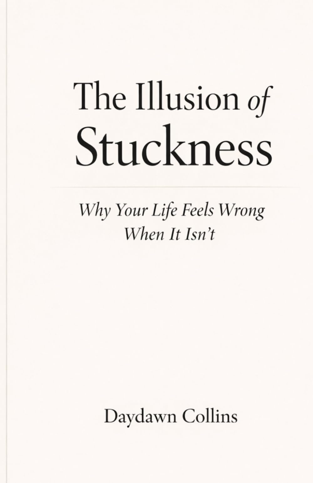 The Illusion Of Stuckness: Why Your Life Feels Wrong When It Isn't