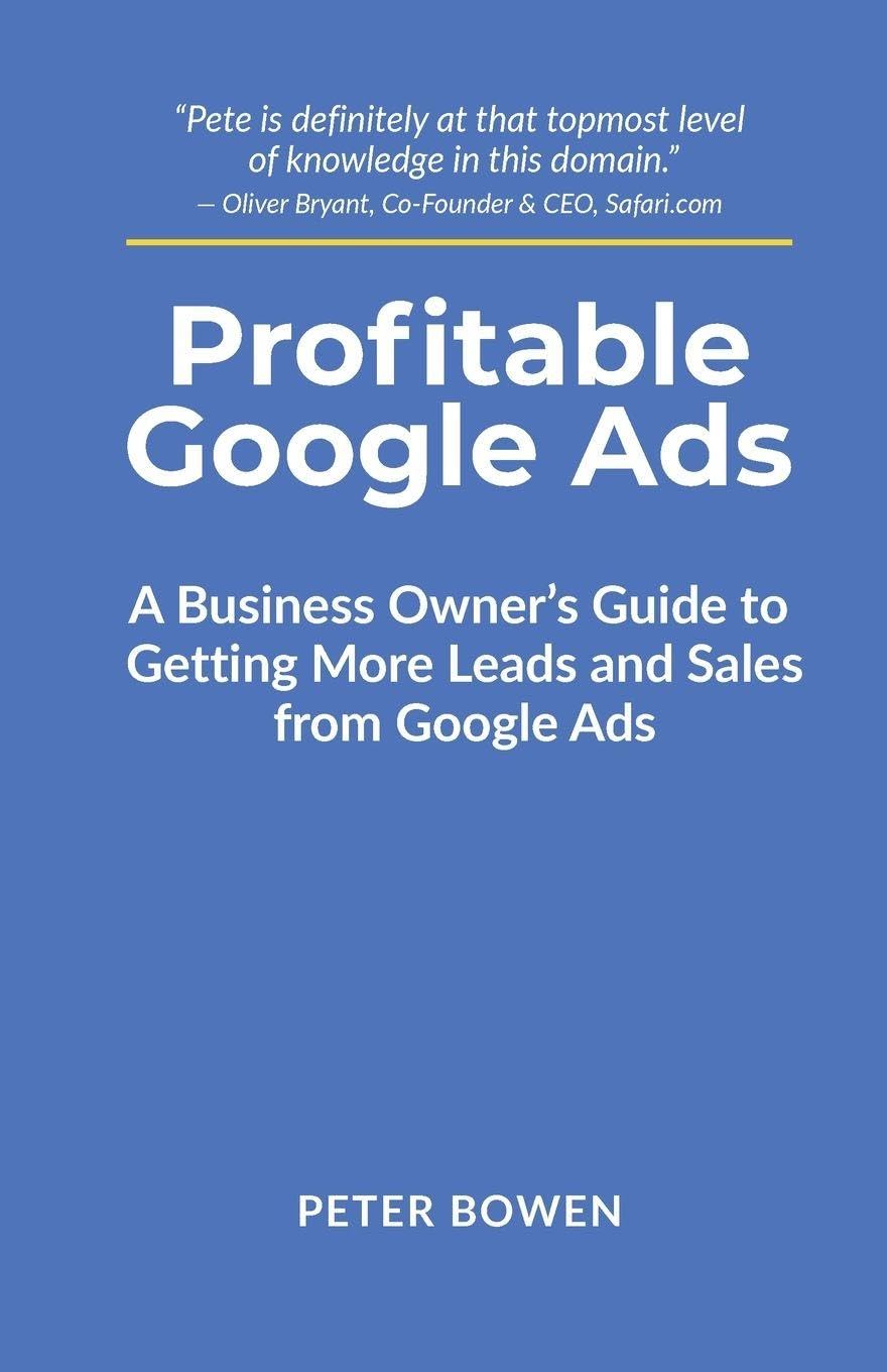 Profitable Google Ads: A Business Owner's Guide to Getting More Leads and Sales from Google Ads