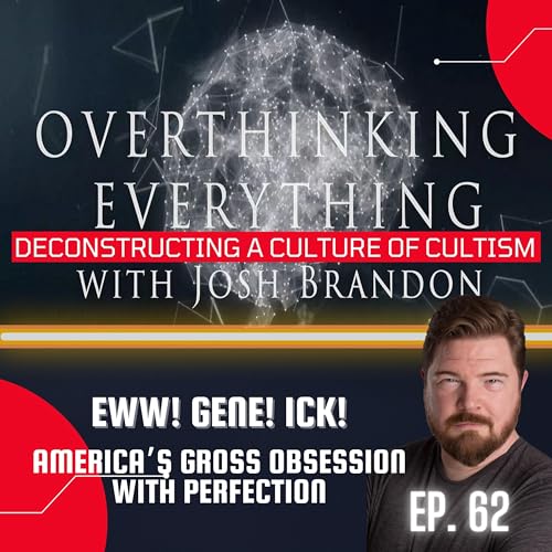 Eww! Gene! Ick!: America's Gross Obsession with Perfection (EP 62)