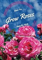 How to Grow Roses Step by Step: Hidden Internet Password Book 1515245497 Book Cover