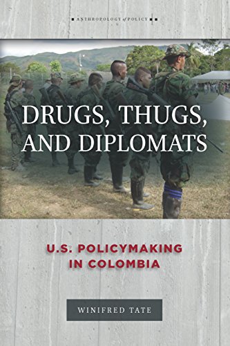 Drugs, Thugs, and Diplomats: U.S. Policymaking in Colombia (Anthropology of Policy)