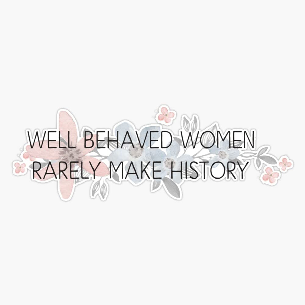 Well Behaved Women Rarely Make History Sticker Vinyl Waterproof Sticker Decal Car Laptop Wall Window Bumper Sticker 5"