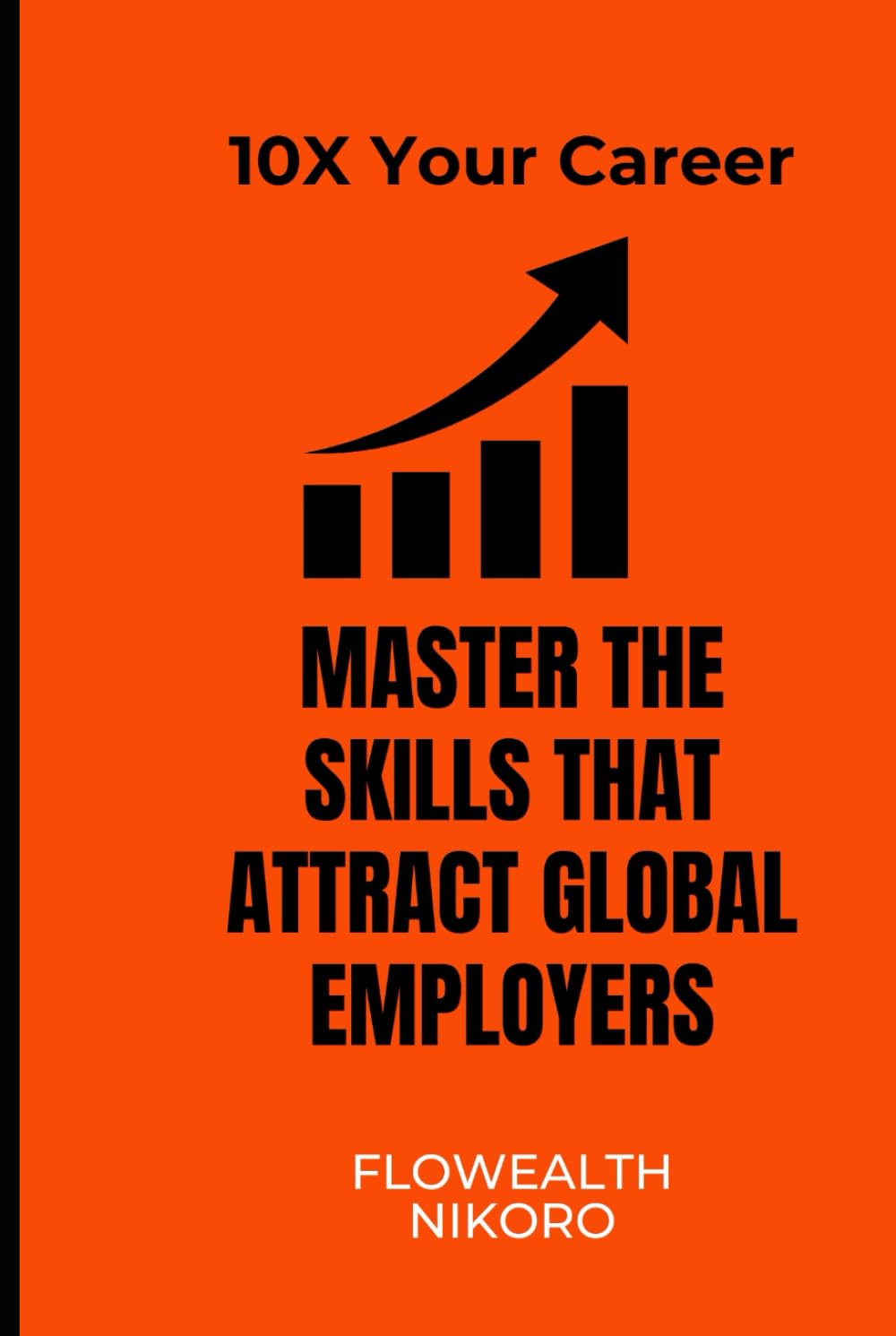 10X Your Career: Master the Skills that Attract Global Employers (The Flowealth Blueprint Series)