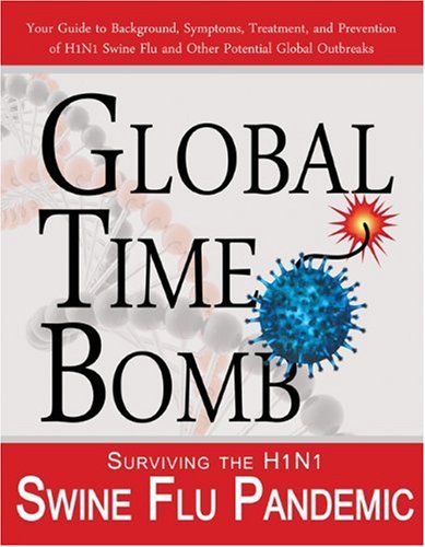 Global Time Bomb: Surviving the H1N1 Swine Flu Pandemic and Other Global Health Threats