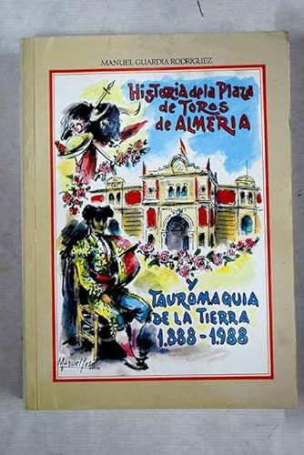 Historia de la plaza de toros de Almería 1888-1988 y tauromaquia de la tierra