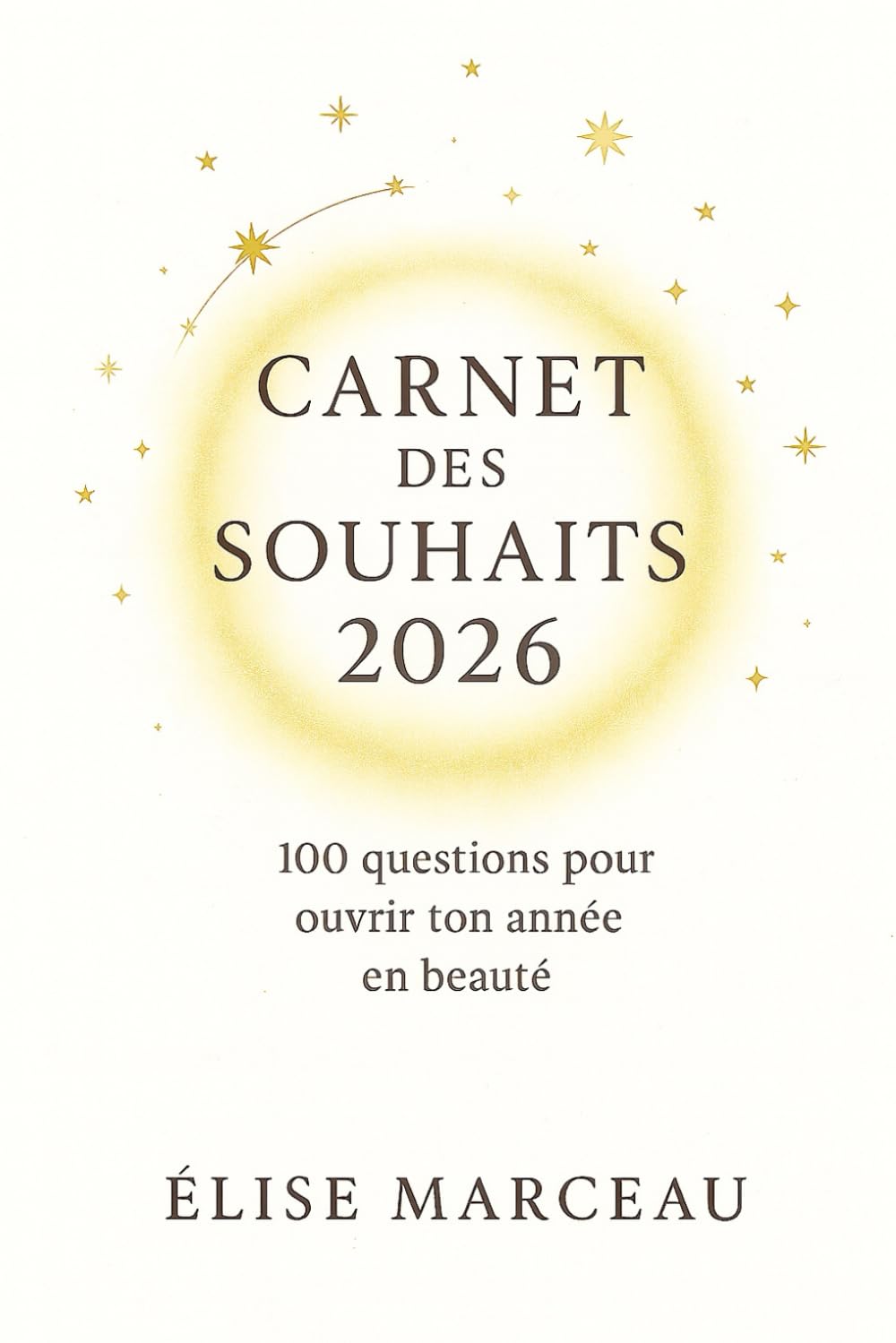 Carnet des Souhaits 2026: 100 questions pour ouvrir ton année en beauté (Les Carnets Doux d’Élise Marceau)