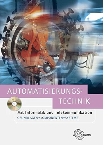 Automatisierungstechnik: mit Informatik und Telekommunikation. Grundlagen, Komponenten und Systeme