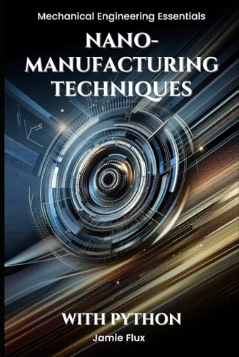 Nano-Manufacturing Techniques (Mechanical Engineering Essentials with Python)