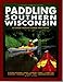 Paddling Southern Wisconsin : 82 Great Trips By Canoe & Kayak (Trails Books Guide)
