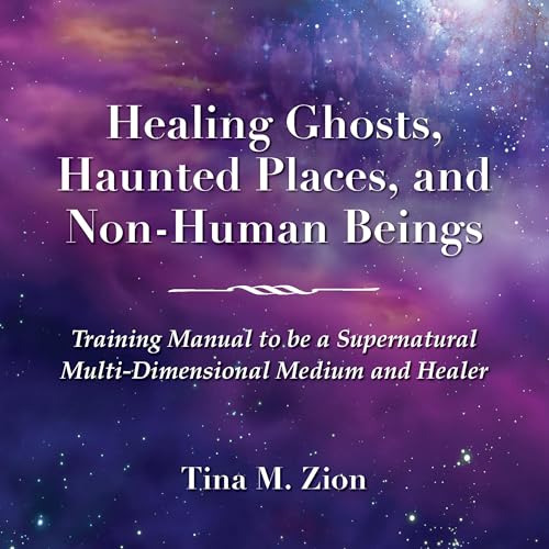 Healing Ghosts, Haunted Places, and Non-Human Beings Audiolibro Por Tina M. Zion arte de portada