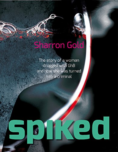 SPIKED - The story of a woman drugged with GhB and how she was turned into a criminal. SPIKED - The story of a woman drugged with GhB and how she was turned into a criminal.
