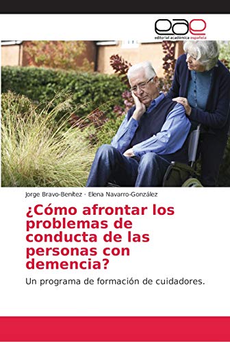 ¿Cómo afrontar los problemas de conducta de las personas con demencia?: Un programa de formación ¿Cómo afrontar los problemas de conducta de las personas con demencia?: Un programa de formación