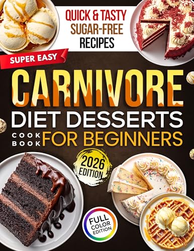 Super Easy CARNIVORE DIET DESSERTS COOKBOOK for Beginners: Quick & Tasty Low-Carb, High-Protein Sweets, Treats & Snacks to Aid Weight Loss, Revitalize Energy, and Support Overall Health