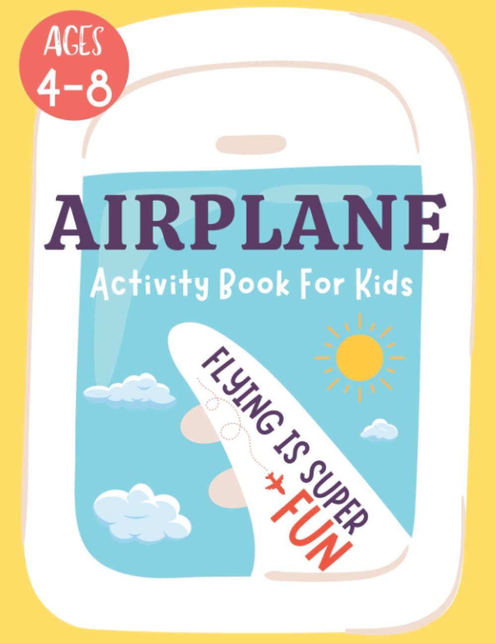 Airplane Activity Book For Kids Ages 4-8: Fun Airplane Travel Activities To Do On The Plane and At The Airport For Boys and Girls Ages 4,5,6,7,8,9,10 (Travel Entertainment Gift For Kids)