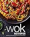 Wok Recipes: 100 Delicious and Easy Wok Recipes that Everyone Should Know!