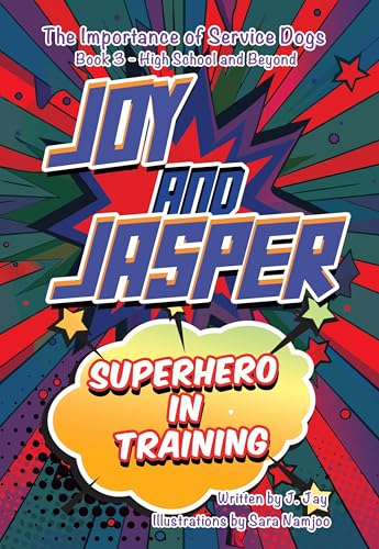 Joy and Jasper Superhero in Training: The Importance of Service Dogs (Book 3 for High School and Beyond)