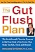 The Gut Flush Plan: A Breakthrough Cleansing Program Flushes Fattening Toxins-Boosts your metaBoosts your metabolism-Fortifies your health