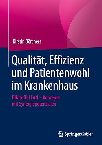 Qualität, Effizienz und Patientenwohl im Krankenhaus: DIN trifft LEAN – Konzepte mit Synergiepotenzialen (German Edition)