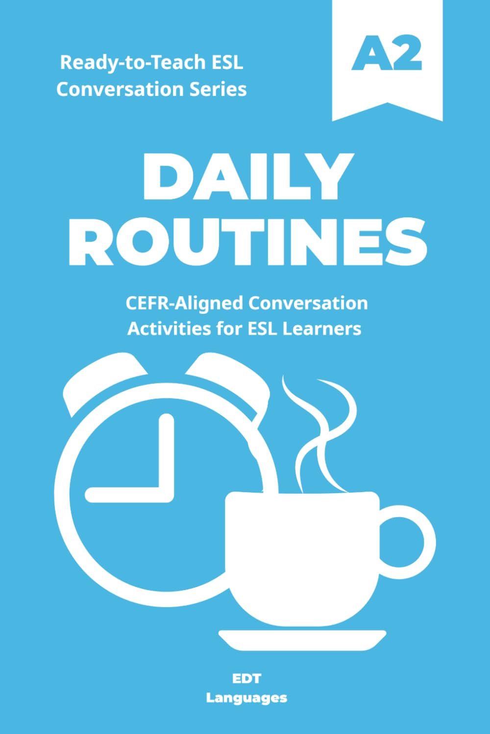 Ready-to-Teach ESL Conversation Series: Daily Routines A2: CEFR-Aligned Conversation Activities for ESL Learners (Ready-to-Teach ESL Conversation Series - Season 01 - Everyday Life)