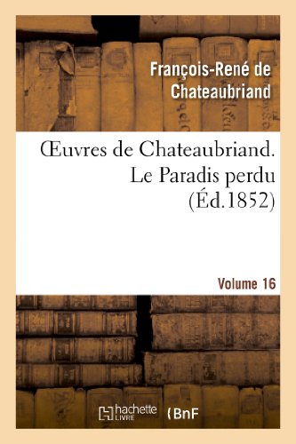 Oeuvres de Chateaubriand. Vol. 16 Le Paradis Perdu (Litterature) (French Edition)