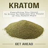 Kratom: Everything You Need to Know to Harness the Power of This Potent Plant
