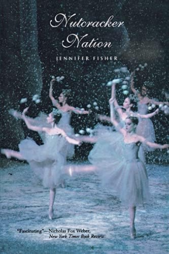Jennifer FisherNutcracker Nation: How an Old World Ballet Became a Christmas Tradition in the New World
