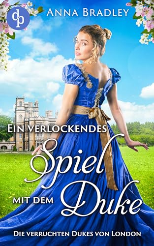 Ein verlockendes Spiel mit dem Duke: Eine verführerische Regency Romance (Die verruchten Dukes von London 2)