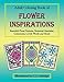 Adult Coloring Book of Flower Inspirations: Beautiful Floral Patterns, Botanical Mandalas, Gemstones, Lovely Words and More!