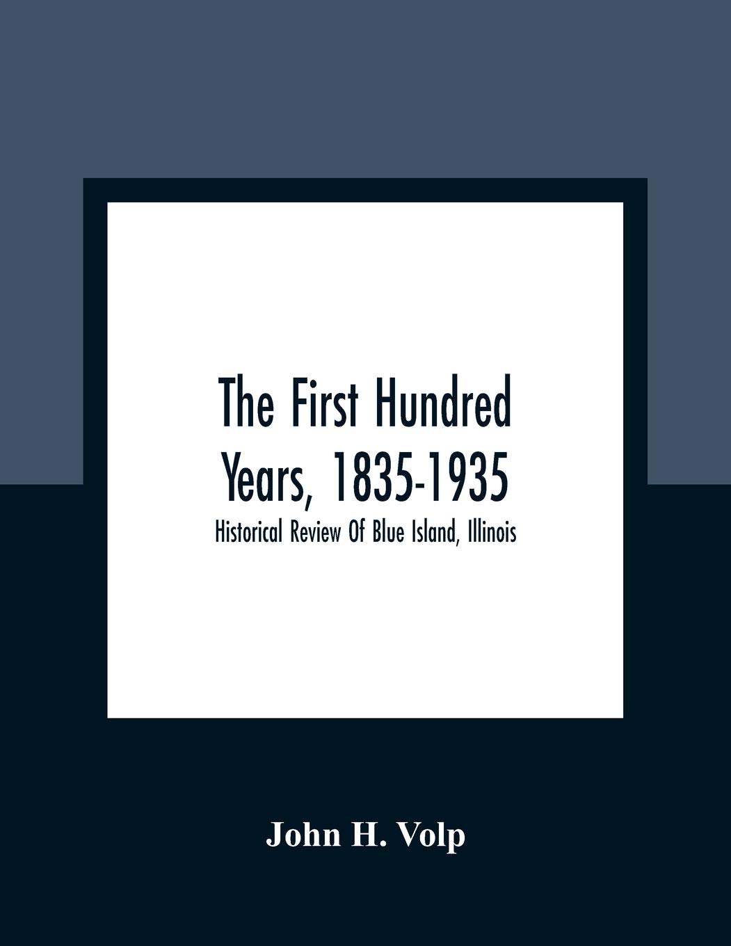 The First Hundred Years, 1835-1935: Historical Review Of Blue Island, Illinois
