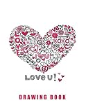 Love U: Blank Drawing Book, Sketch, Draw and Paint