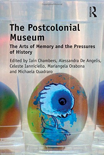 The Postcolonial Museum: The Arts of Memory and the Pressures of History