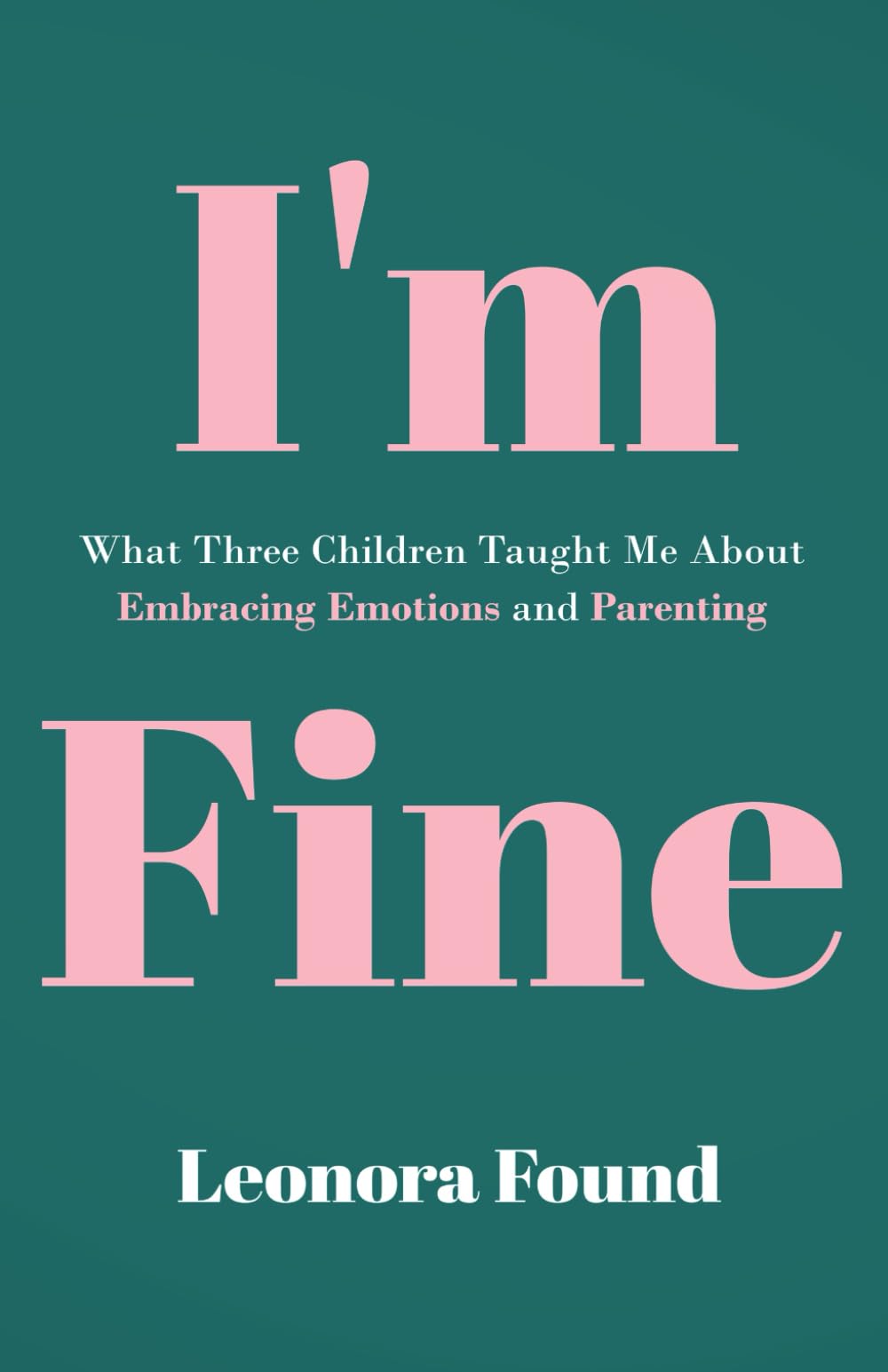 I'm Fine: What Three Children Taught Me about Embracing Emotions and Parenting
