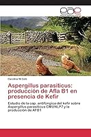 Aspergillus Parasiticus: Produccion de Afla B1 En Presencia de Kefir 3659097136 Book Cover