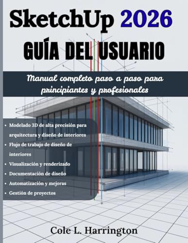 SketchUp 2026 Guía del Usuario: Manual completo paso a paso para principiantes y profesionales Para modelado 3D de precisión, flujos de trabajo de ... documentación de diseño, automatización