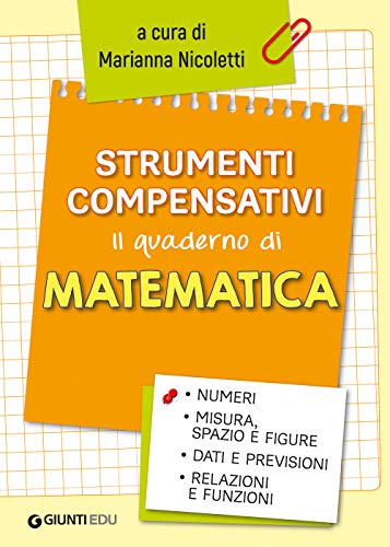 Strumenti compensativi. Il quaderno di matematica. Numeri, misura, spazio e figure, dati e previsioni, relazioni e funzion