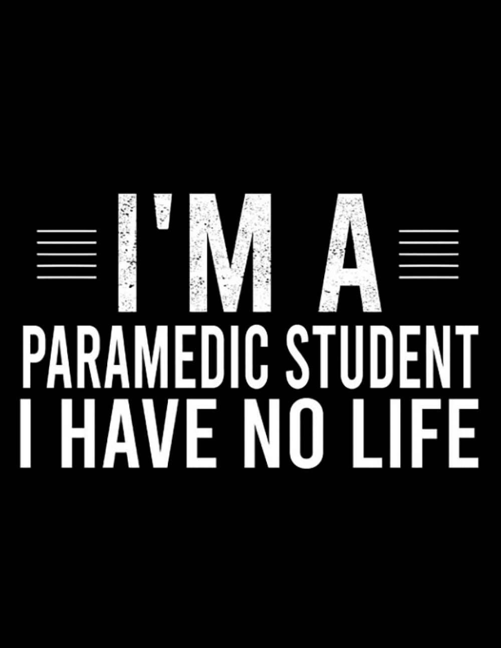I'm a Paramedic Student I Have No Life, Funny Paramedic Students Gifts: Daily Notebook ( 8.5x11 )