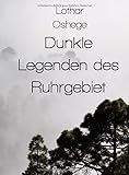 Dunkle Legenden des Ruhrgebiet - Lothar Oshege 