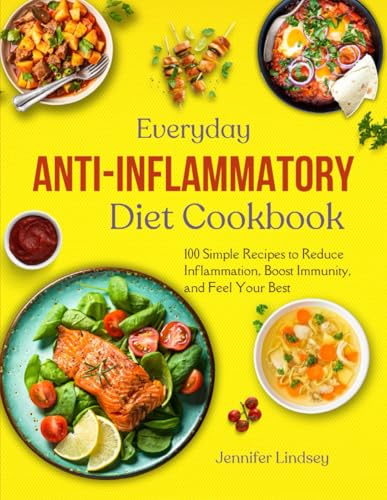 Everyday Anti-Inflammatory Cookbook: 100 Simple Recipes to Reduce Information, Boost Immunity, and Feel Your Best.
