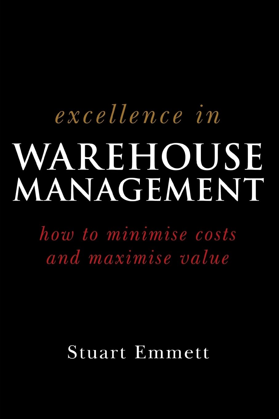 Excellence in Warehouse Management: How to Minimise Costs and Maximise Value Paperback – June 13, 2005