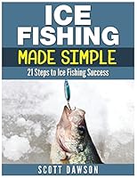 Ice Fishing Made Simple: 21 Steps to Ice Fishing Success 1514359073 Book Cover
