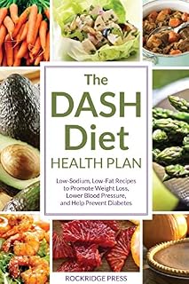 The Dash Diet Health Plan: Low-Sodium, Low-Fat Recipes to Promote Weight Loss, Lower