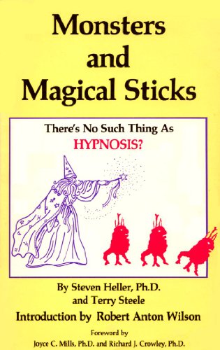 Monsters and Magical Sticks, or There is No Such Thing as Hypnosis Monsters and Magical Sticks, or There is No Such Thing as Hypnosis