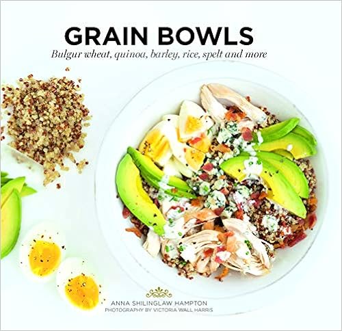 Cookbook: Grain Bowls: Bulgur Wheat, Quinoa, Barley, Rice, Spelt and More