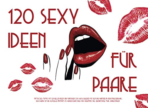 120 Sexy Ideen Für Paare: Erotische Coupons mit Sexuellen Ideen und Fantasien zum Abschließen mit dem/die Partner/in (Personalisierbar). Geschenk um ... Valentins Tag, Geburtstage oder Jahrestagen.