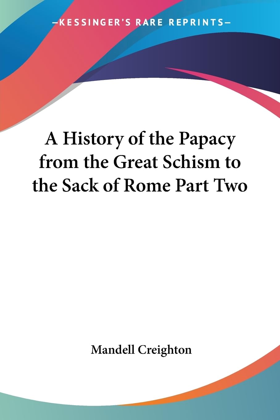 A History of the Papacy from the Great Schism to the Sack of Rome Part Two
